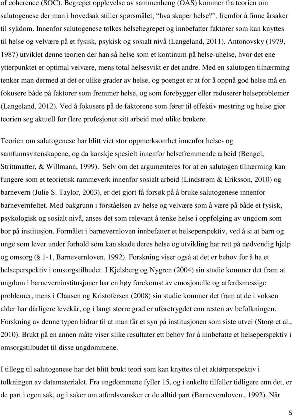 Antonovsky (1979, 1987) utviklet denne teorien der han så helse som et kontinum på helse-uhelse, hvor det ene ytterpunktet er optimal velvære, mens total helsesvikt er det andre.