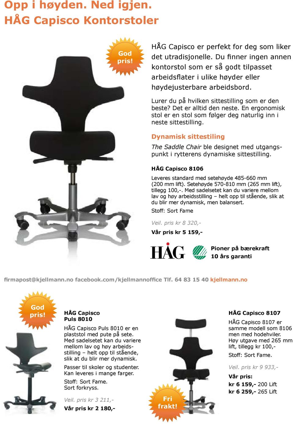 En ergonomisk stol er en stol som følger deg naturlig inn i neste sittestilling. Dynamisk sittestiling The Saddle Chair ble designet med utgangspunkt i rytterens dynamiske sittestilling.