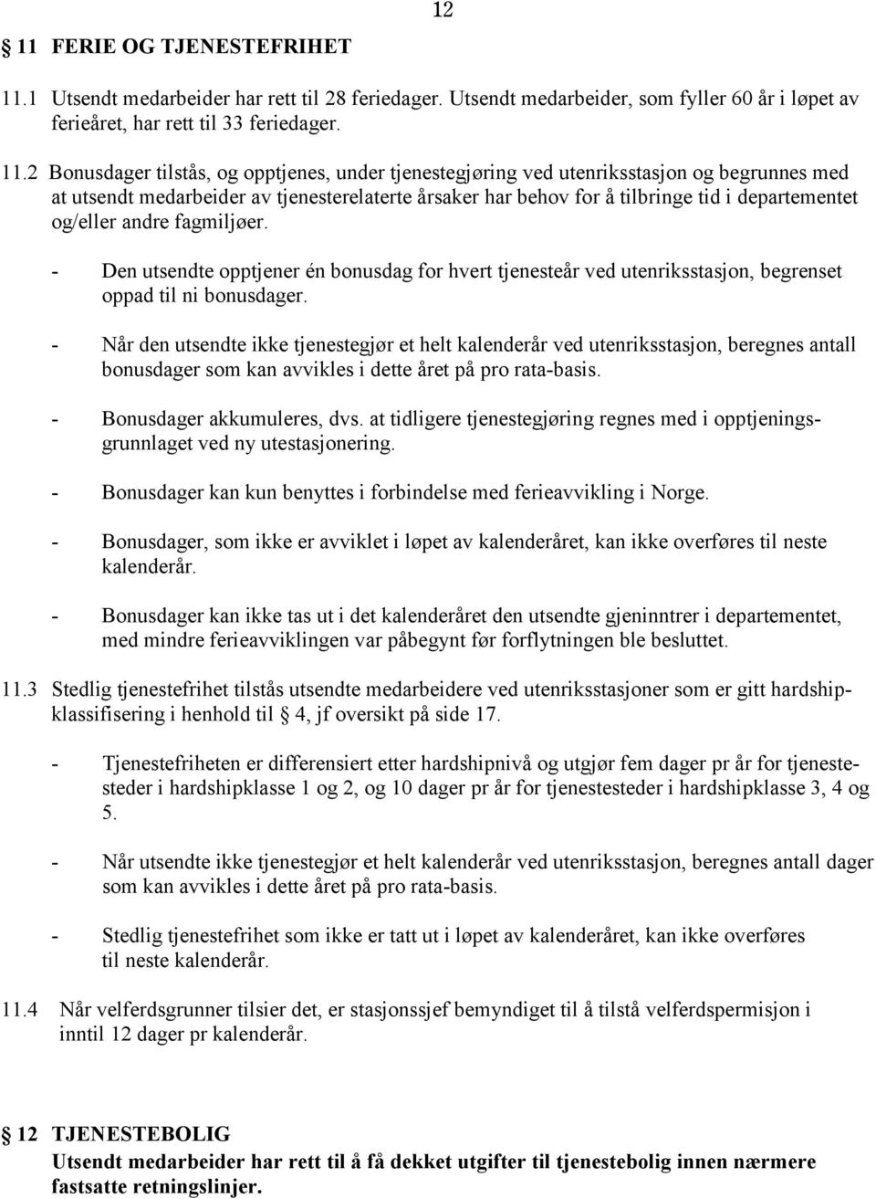 2 Bonusdager tilstås, og opptjenes, under tjenestegjøring ved utenriksstasjon og begrunnes med at utsendt medarbeider av tjenesterelaterte årsaker har behov for å tilbringe tid i departementet