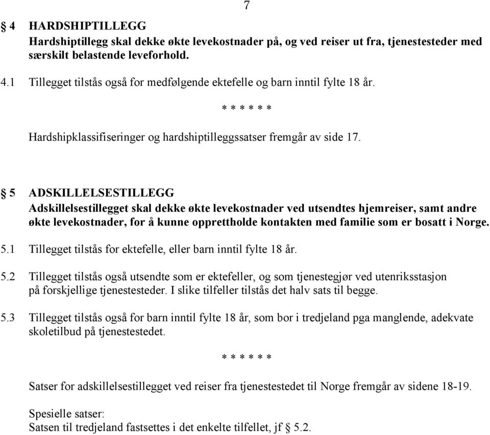 5 ADSKILLELSESTILLEGG Adskillelsestillegget skal dekke økte levekostnader ved utsendtes hjemreiser, samt andre økte levekostnader, for å kunne opprettholde kontakten med familie som er bosatt i Norge.