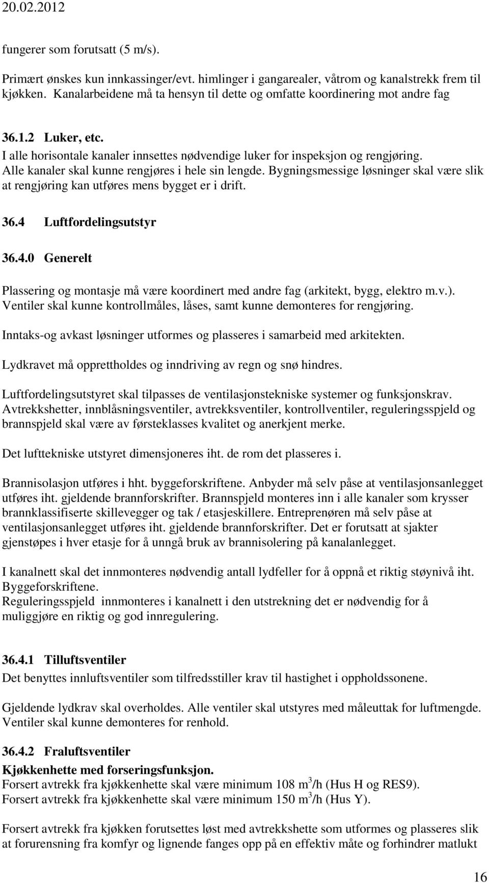 Alle kanaler skal kunne rengjøres i hele sin lengde. Bygningsmessige løsninger skal være slik at rengjøring kan utføres mens bygget er i drift. 36.4 