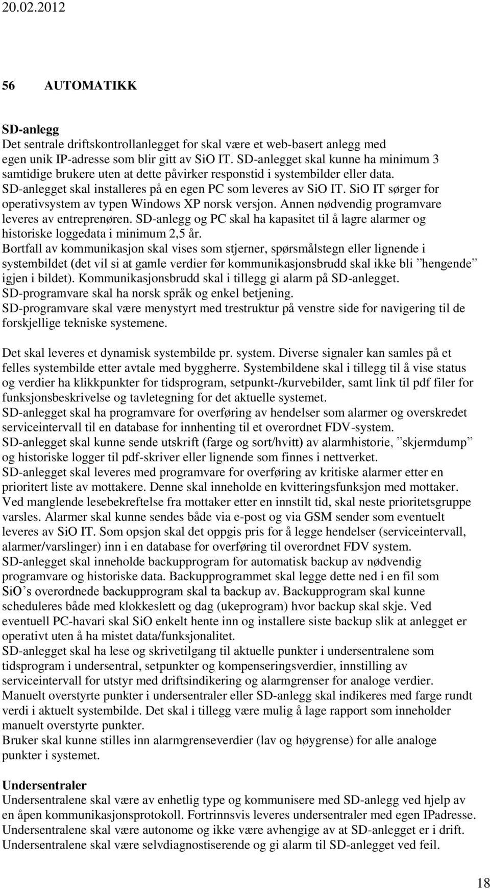 SiO IT sørger for operativsystem av typen Windows XP norsk versjon. Annen nødvendig programvare leveres av entreprenøren.