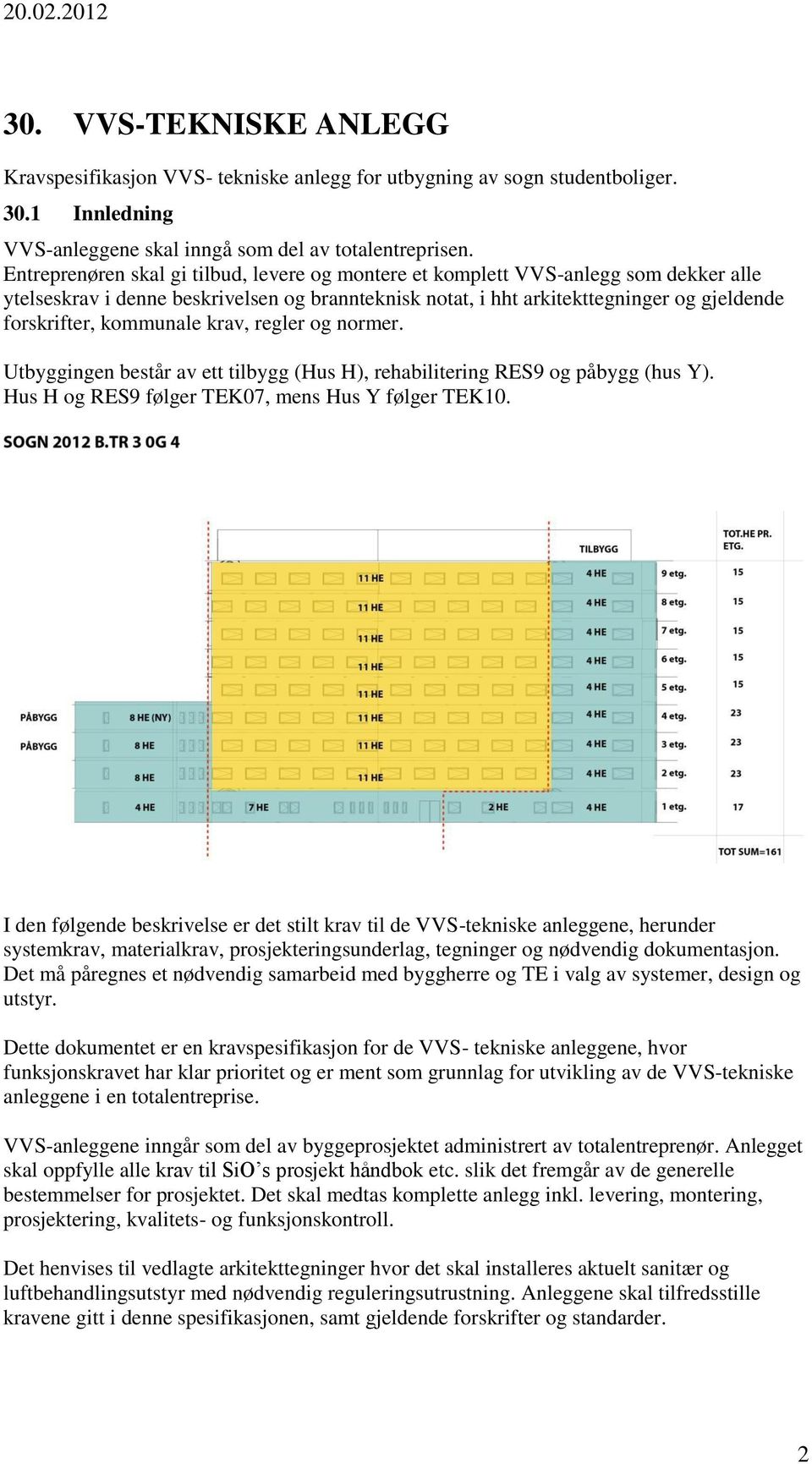 kommunale krav, regler og normer. Utbyggingen består av ett tilbygg (Hus H), rehabilitering RES9 og påbygg (hus Y). Hus H og RES9 følger TEK07, mens Hus Y følger TEK10.