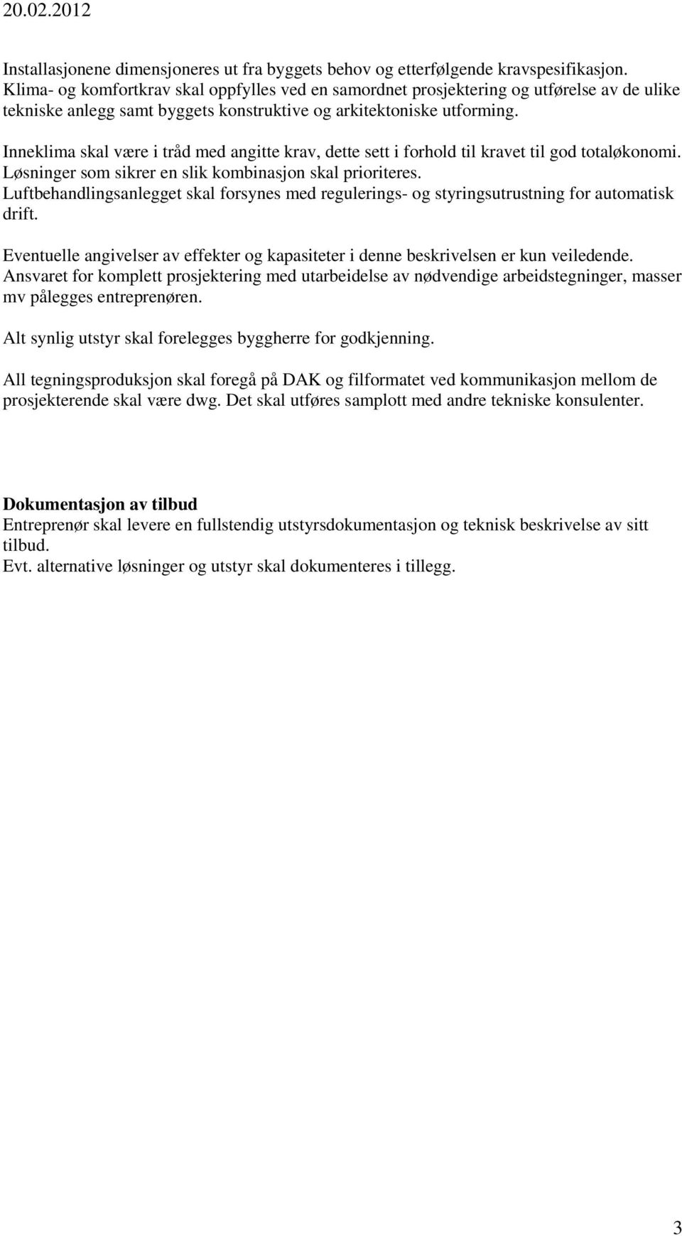 Inneklima skal være i tråd med angitte krav, dette sett i forhold til kravet til god totaløkonomi. Løsninger som sikrer en slik kombinasjon skal prioriteres.