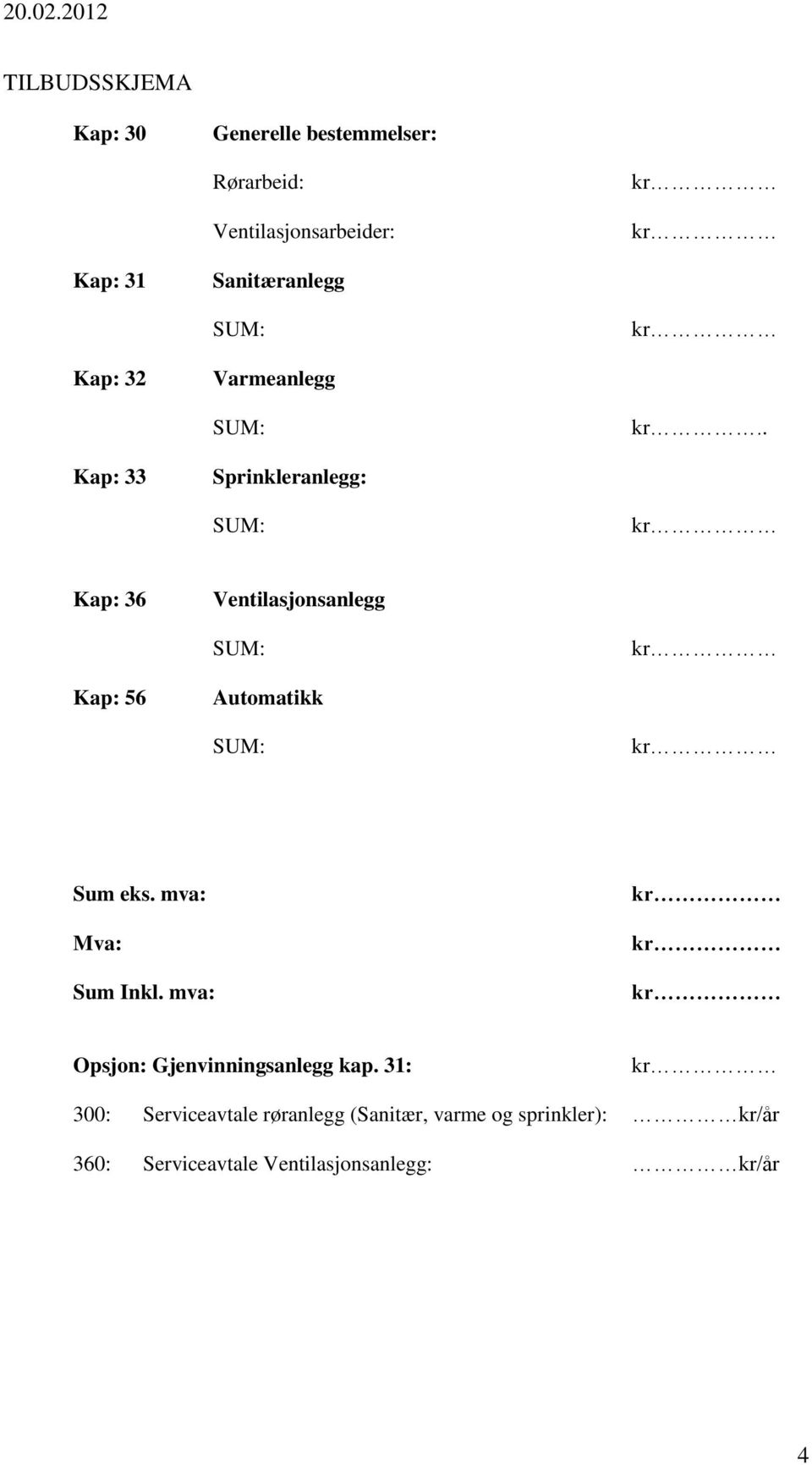 . Kap: 33 Sprinkleranlegg: SUM: Kap: 36 Ventilasjonsanlegg SUM: Kap: 56 Automatikk SUM: Sum eks.