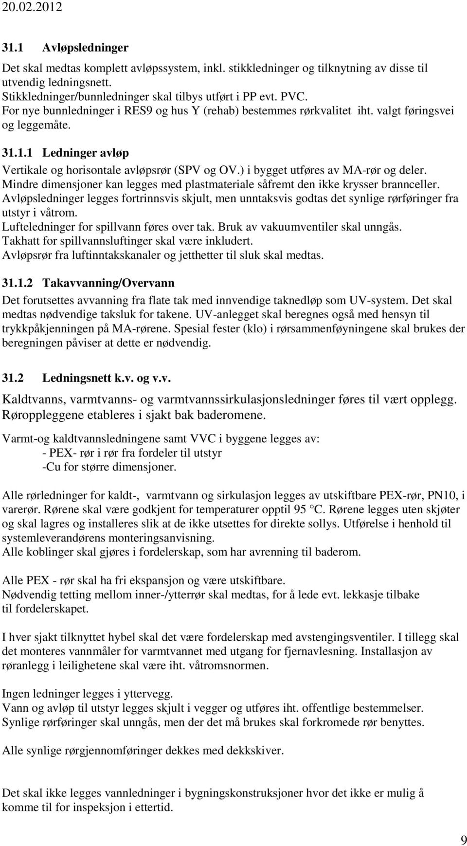 ) i bygget utføres av MA-rør og deler. Mindre dimensjoner kan legges med plastmateriale såfremt den ikke krysser brannceller.