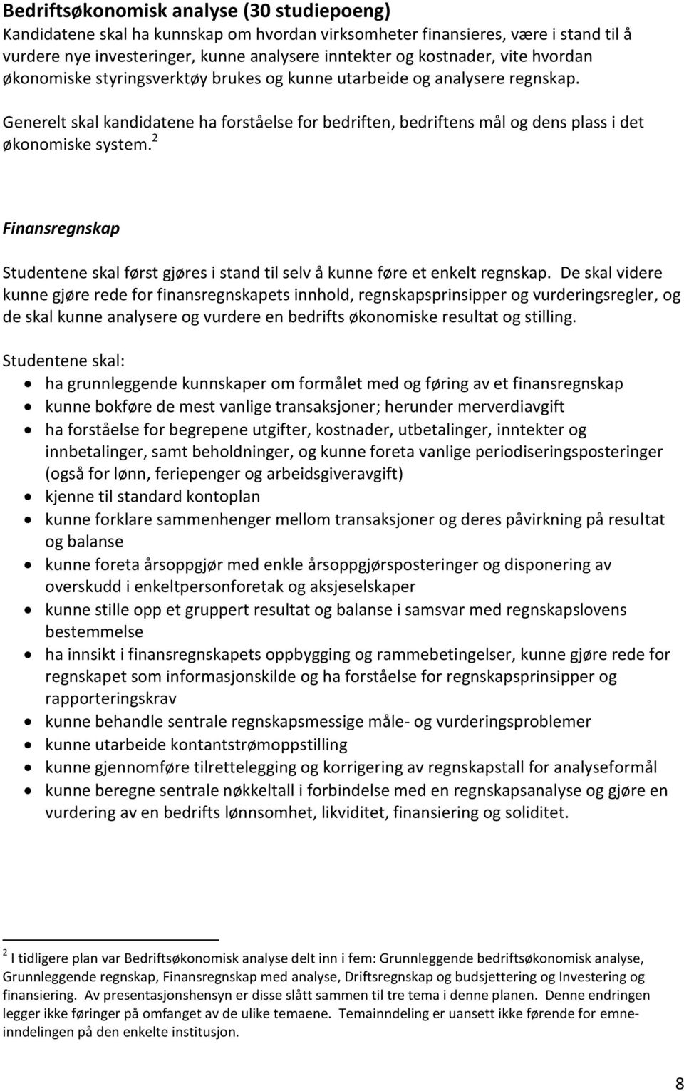 2 Finansregnskap Studentene skal først gjøres i stand til selv å kunne føre et enkelt regnskap.