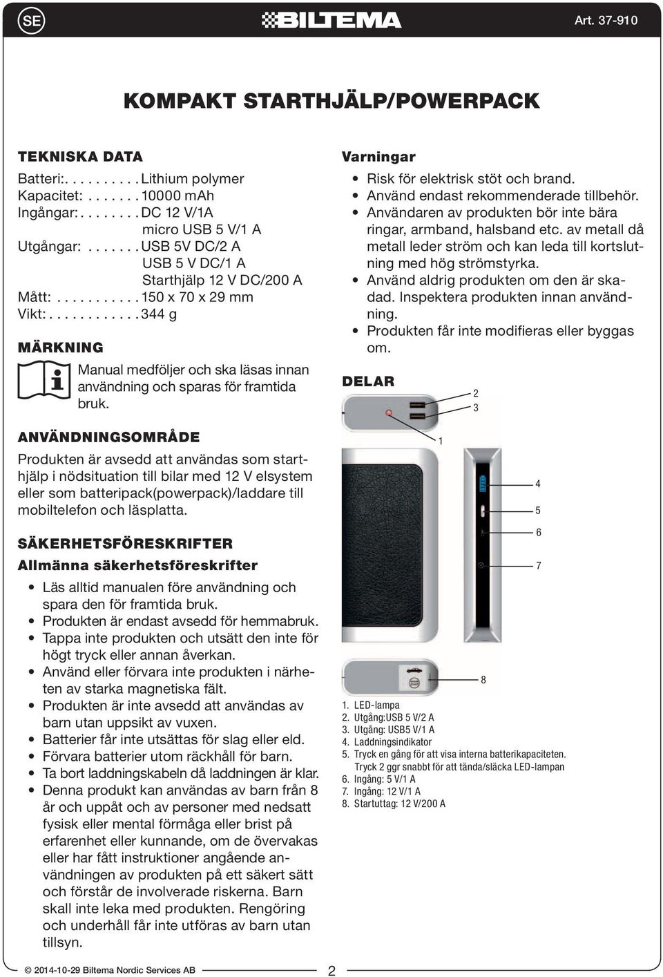 ANVÄNDNINGSOMRÅDE Produkten är avsedd att användas som starthjälp i nödsituation till bilar med 12 V elsystem eller som batteripack(powerpack)/laddare till mobiltelefon och läsplatta.