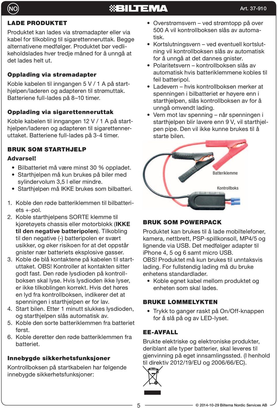 Opplading via strømadapter Koble kabelen til inngangen 5 V / 1 A på starthjelpen/laderen og adapteren til strømuttak. Batteriene full-lades på 8 10 timer.