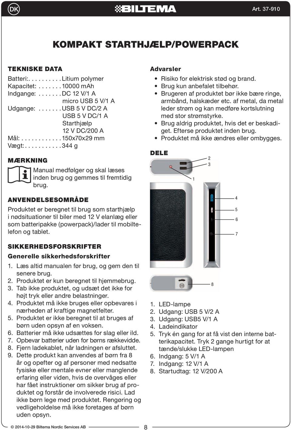 ANVENDELSESOMRÅDE Produktet er beregnet til brug som starthjælp i nødsituationer til biler med 12 V elanlæg eller som batteripakke (powerpack)/lader til mobiltelefon og tablet.