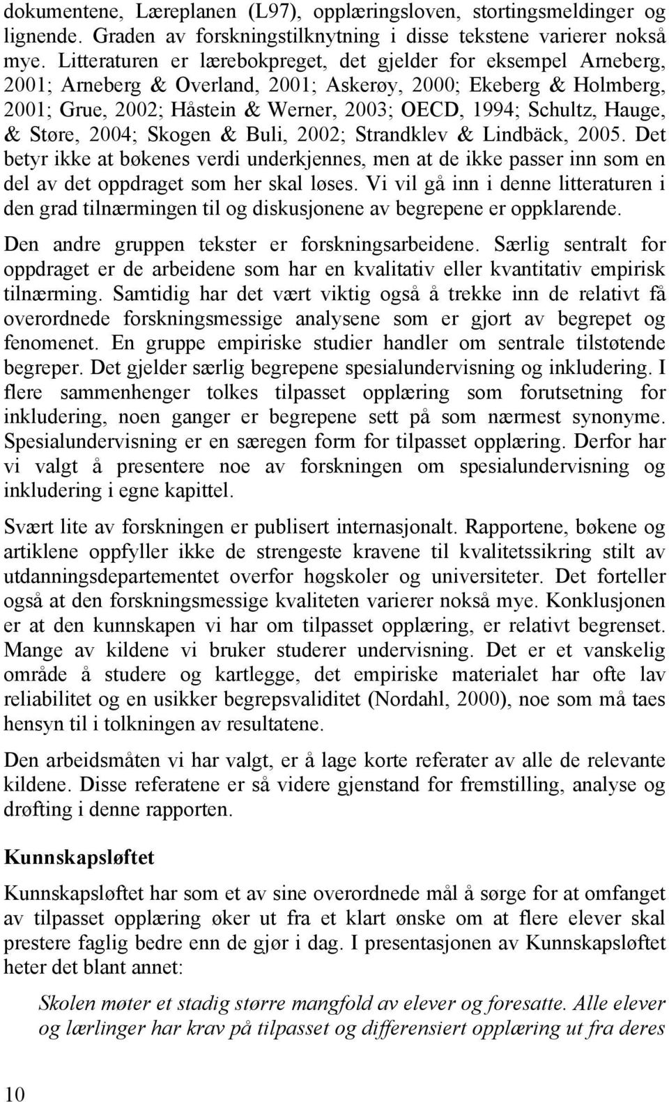 Hauge, & Støre, 2004; Skogen & Buli, 2002; Strandklev & Lindbäck, 2005. Det betyr ikke at bøkenes verdi underkjennes, men at de ikke passer inn som en del av det oppdraget som her skal løses.