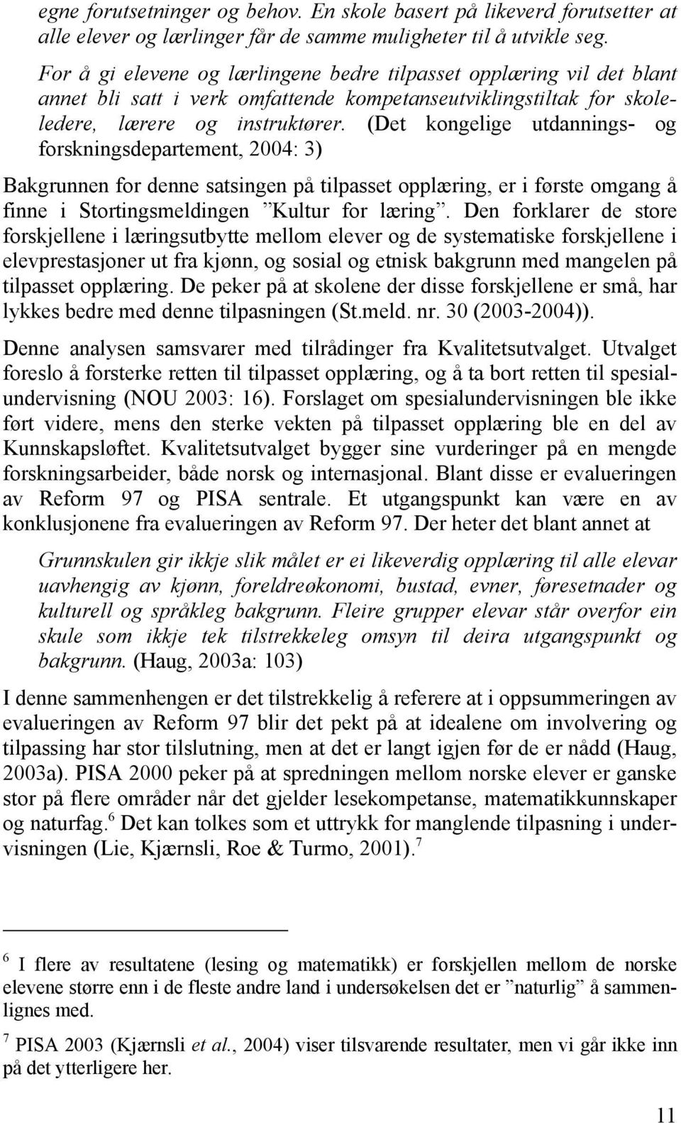 (Det kongelige utdannings- og forskningsdepartement, 2004: 3) Bakgrunnen for denne satsingen på tilpasset opplæring, er i første omgang å finne i Stortingsmeldingen Kultur for læring.