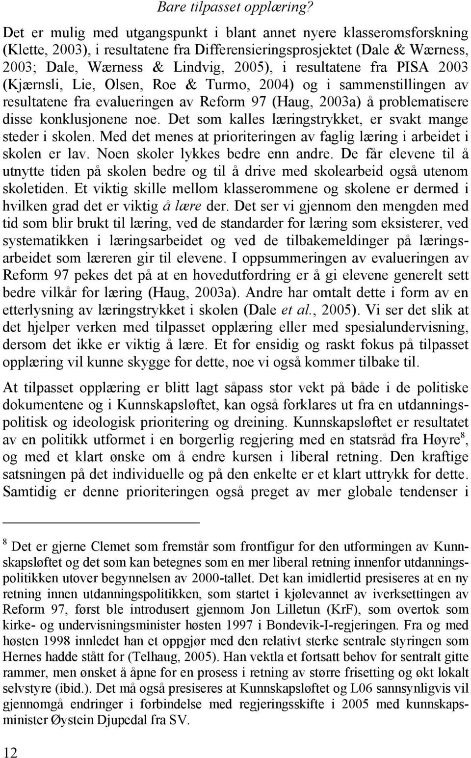 fra PISA 2003 (Kjærnsli, Lie, Olsen, Roe & Turmo, 2004) og i sammenstillingen av resultatene fra evalueringen av Reform 97 (Haug, 2003a) å problematisere disse konklusjonene noe.