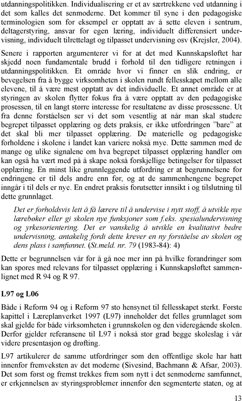 individuelt tilrettelagt og tilpasset undervisning osv (Krejsler, 2004).