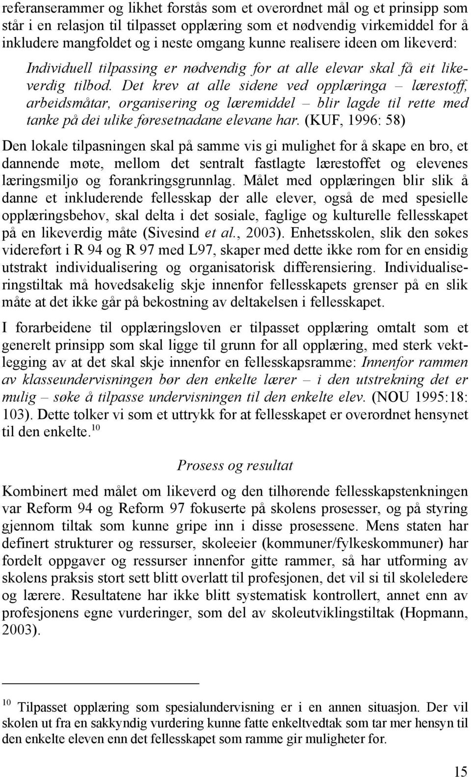 Det krev at alle sidene ved opplæringa lærestoff, arbeidsmåtar, organisering og læremiddel blir lagde til rette med tanke på dei ulike føresetnadane elevane har.