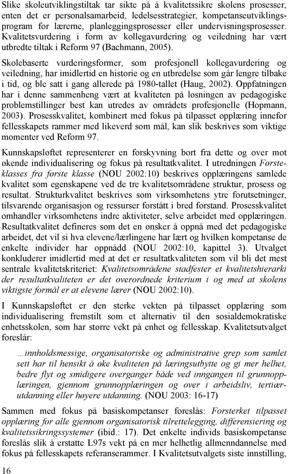 Skolebaserte vurderingsformer, som profesjonell kollegavurdering og veiledning, har imidlertid en historie og en utbredelse som går lengre tilbake i tid, og ble satt i gang allerede på 1980-tallet