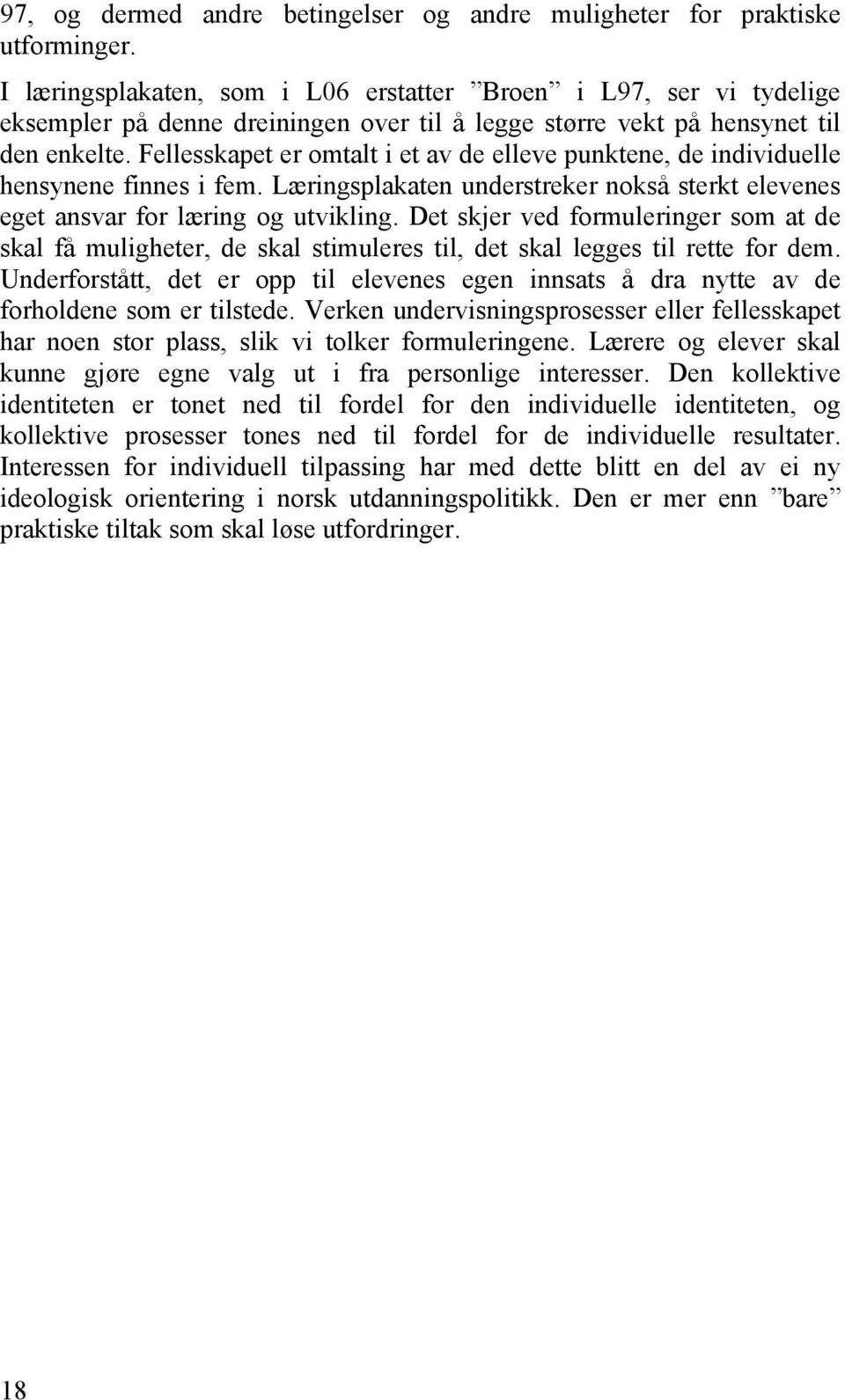 Fellesskapet er omtalt i et av de elleve punktene, de individuelle hensynene finnes i fem. Læringsplakaten understreker nokså sterkt elevenes eget ansvar for læring og utvikling.