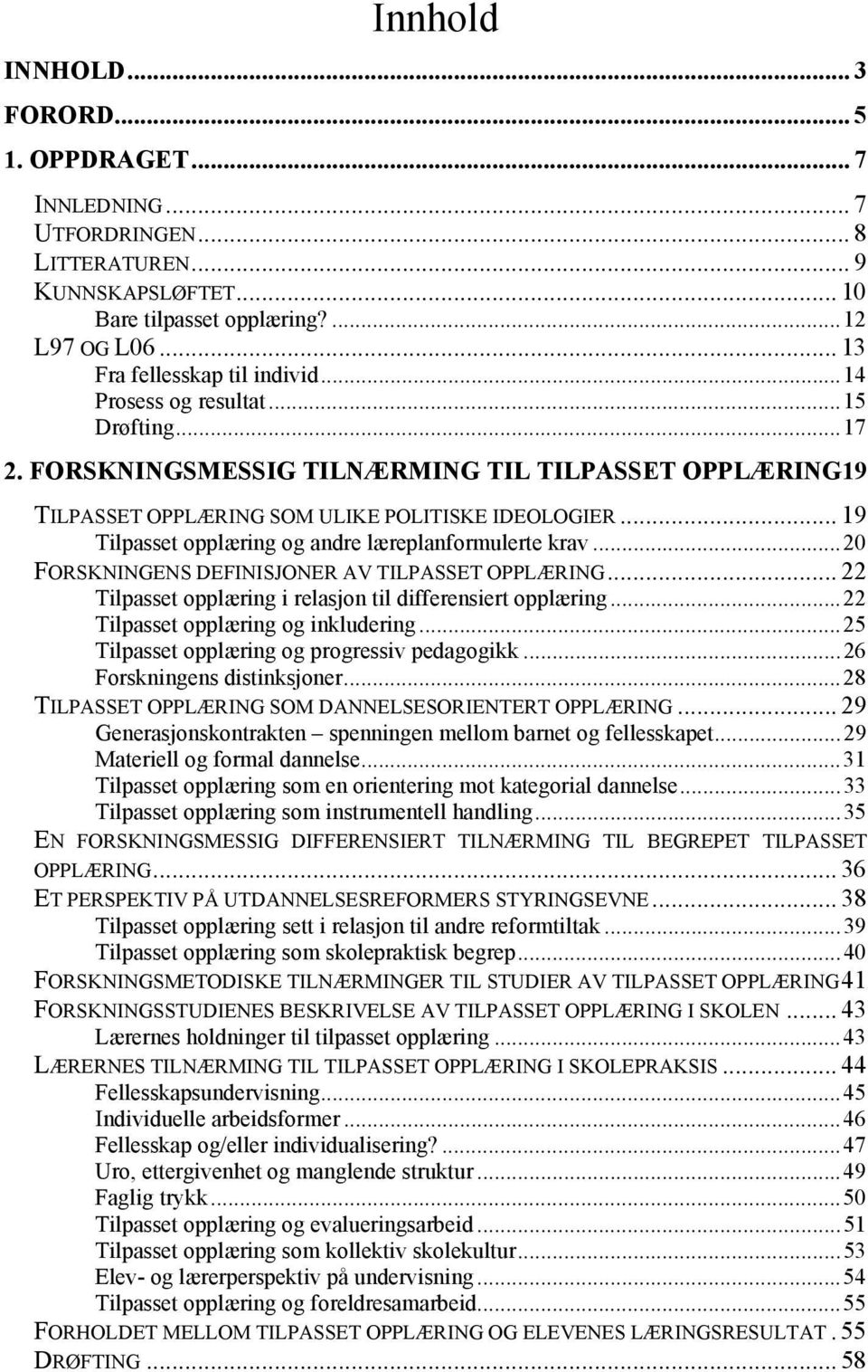 .. 19 Tilpasset opplæring og andre læreplanformulerte krav...20 FORSKNINGENS DEFINISJONER AV TILPASSET OPPLÆRING... 22 Tilpasset opplæring i relasjon til differensiert opplæring.