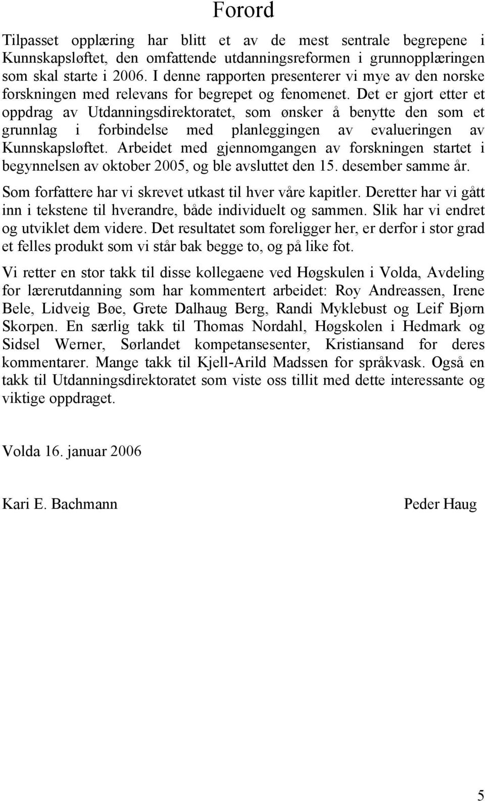 Det er gjort etter et oppdrag av Utdanningsdirektoratet, som ønsker å benytte den som et grunnlag i forbindelse med planleggingen av evalueringen av Kunnskapsløftet.