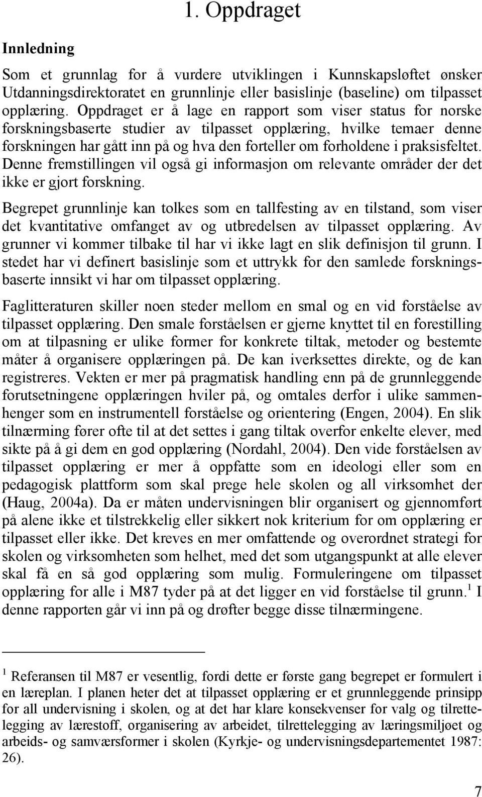 praksisfeltet. Denne fremstillingen vil også gi informasjon om relevante områder der det ikke er gjort forskning.