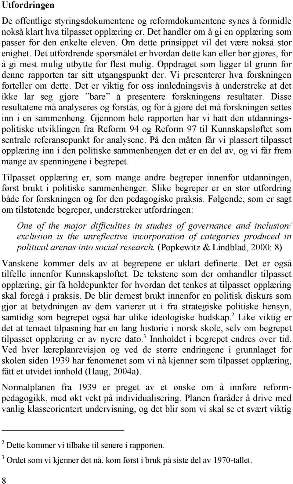 Oppdraget som ligger til grunn for denne rapporten tar sitt utgangspunkt der. Vi presenterer hva forskningen forteller om dette.