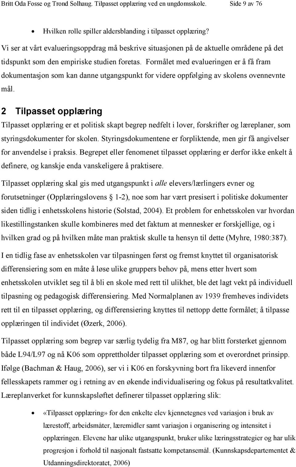 Formålet med evalueringen er å få fram dokumentasjon som kan danne utgangspunkt for videre oppfølging av skolens ovennevnte mål.