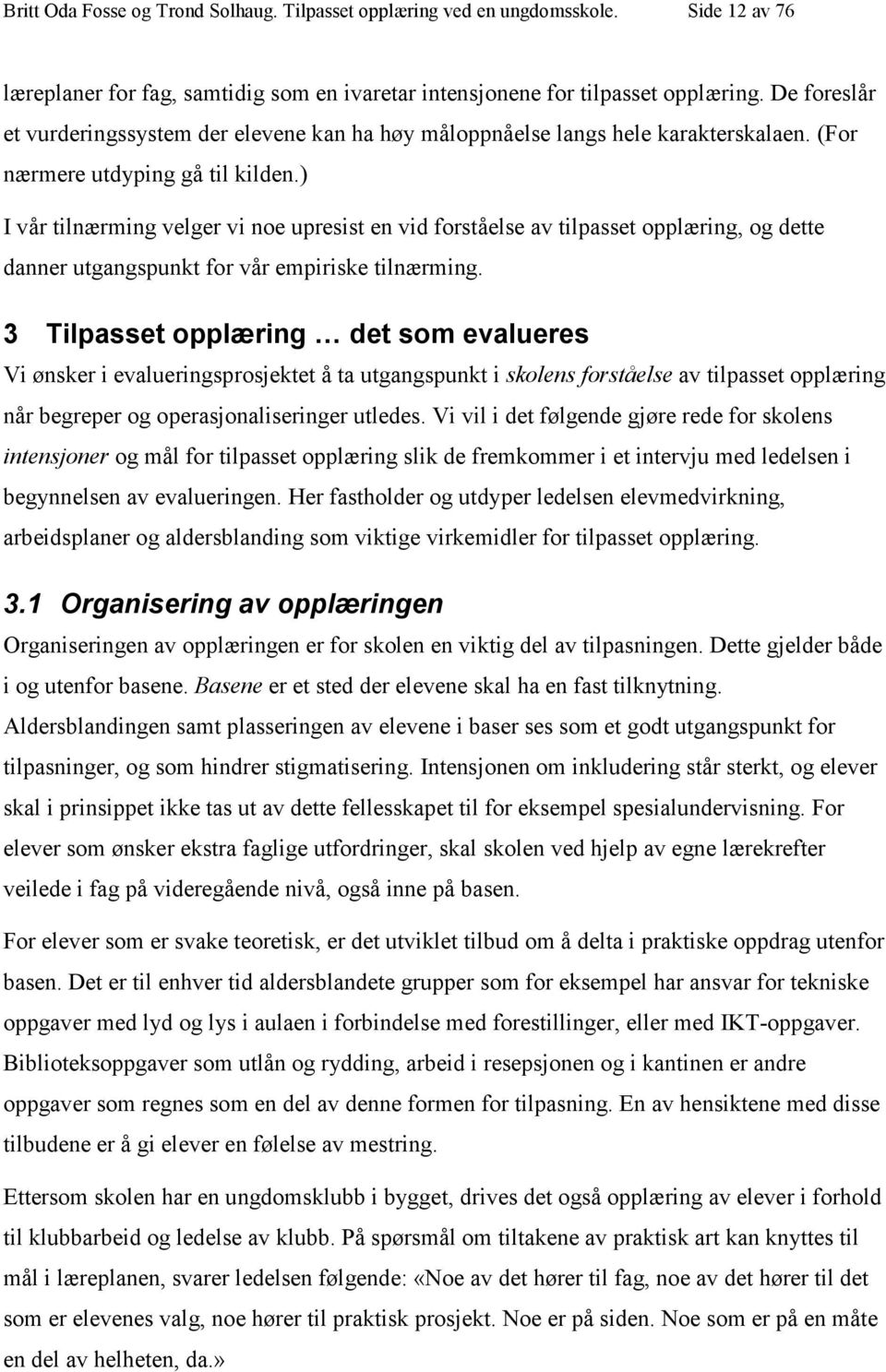 ) I vår tilnærming velger vi noe upresist en vid forståelse av tilpasset opplæring, og dette danner utgangspunkt for vår empiriske tilnærming.