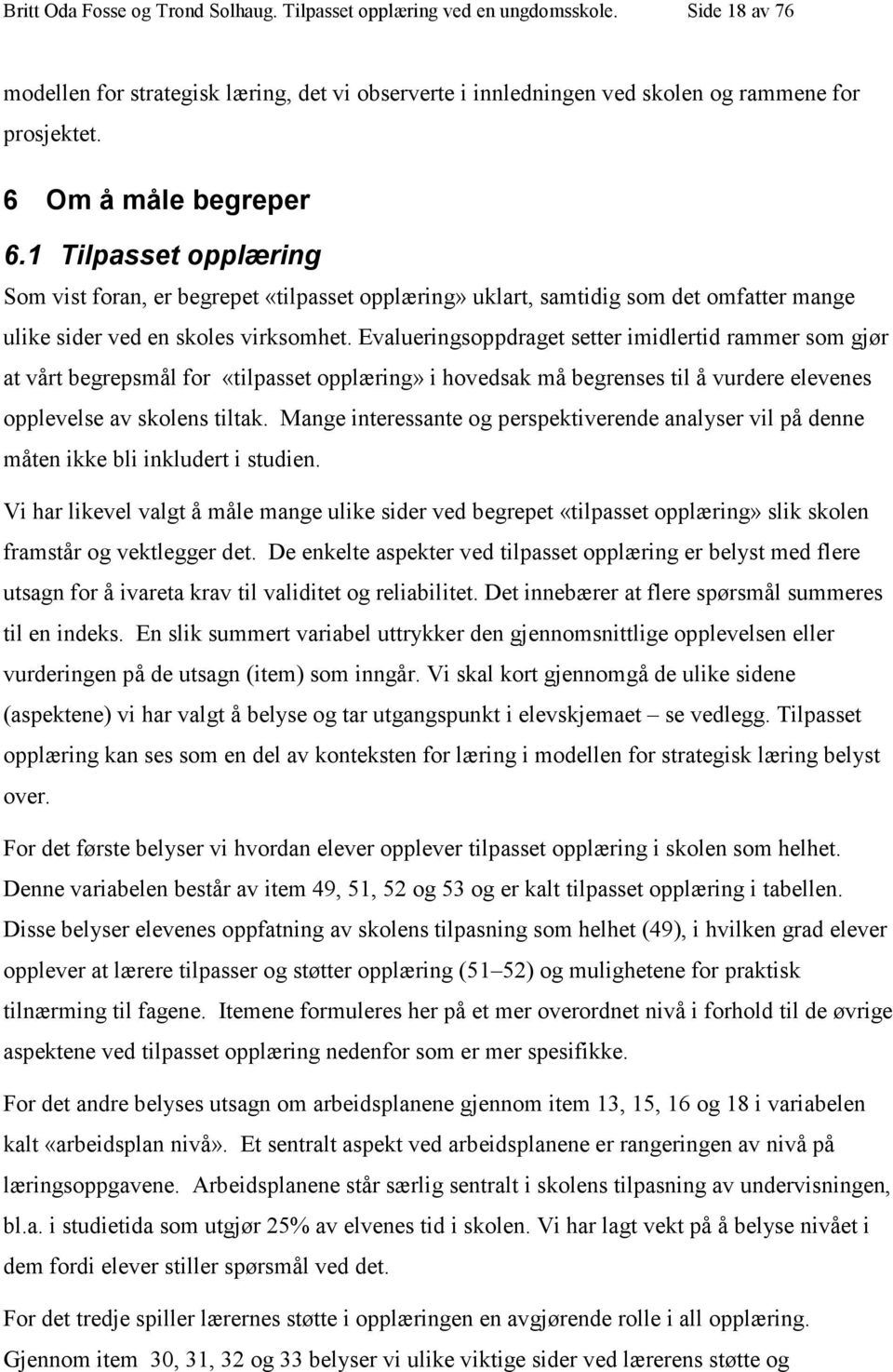 Evalueringsoppdraget setter imidlertid rammer som gjør at vårt begrepsmål for «tilpasset opplæring» i hovedsak må begrenses til å vurdere elevenes opplevelse av skolens tiltak.