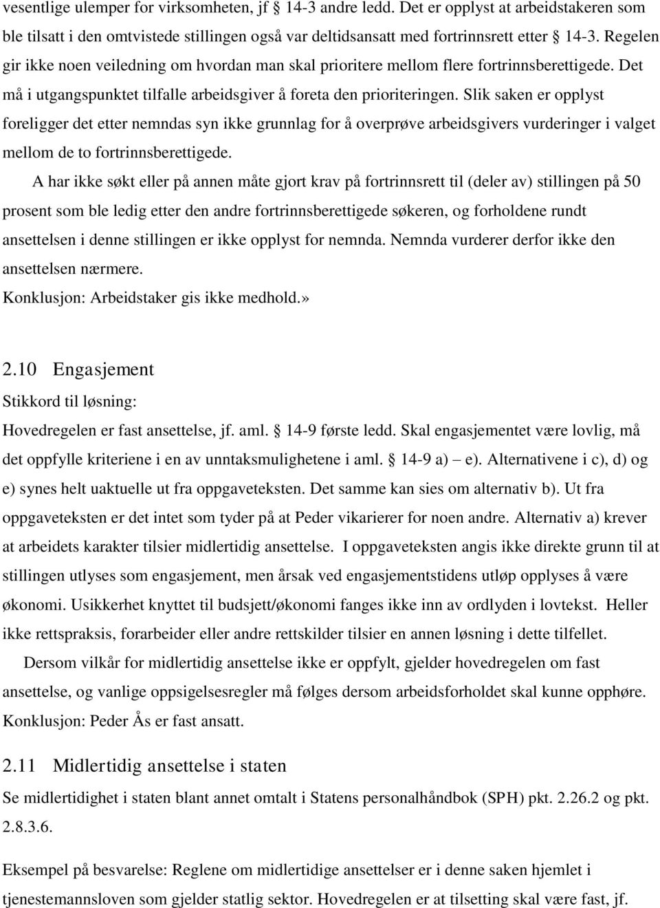 Slik saken er opplyst foreligger det etter nemndas syn ikke grunnlag for å overprøve arbeidsgivers vurderinger i valget mellom de to fortrinnsberettigede.