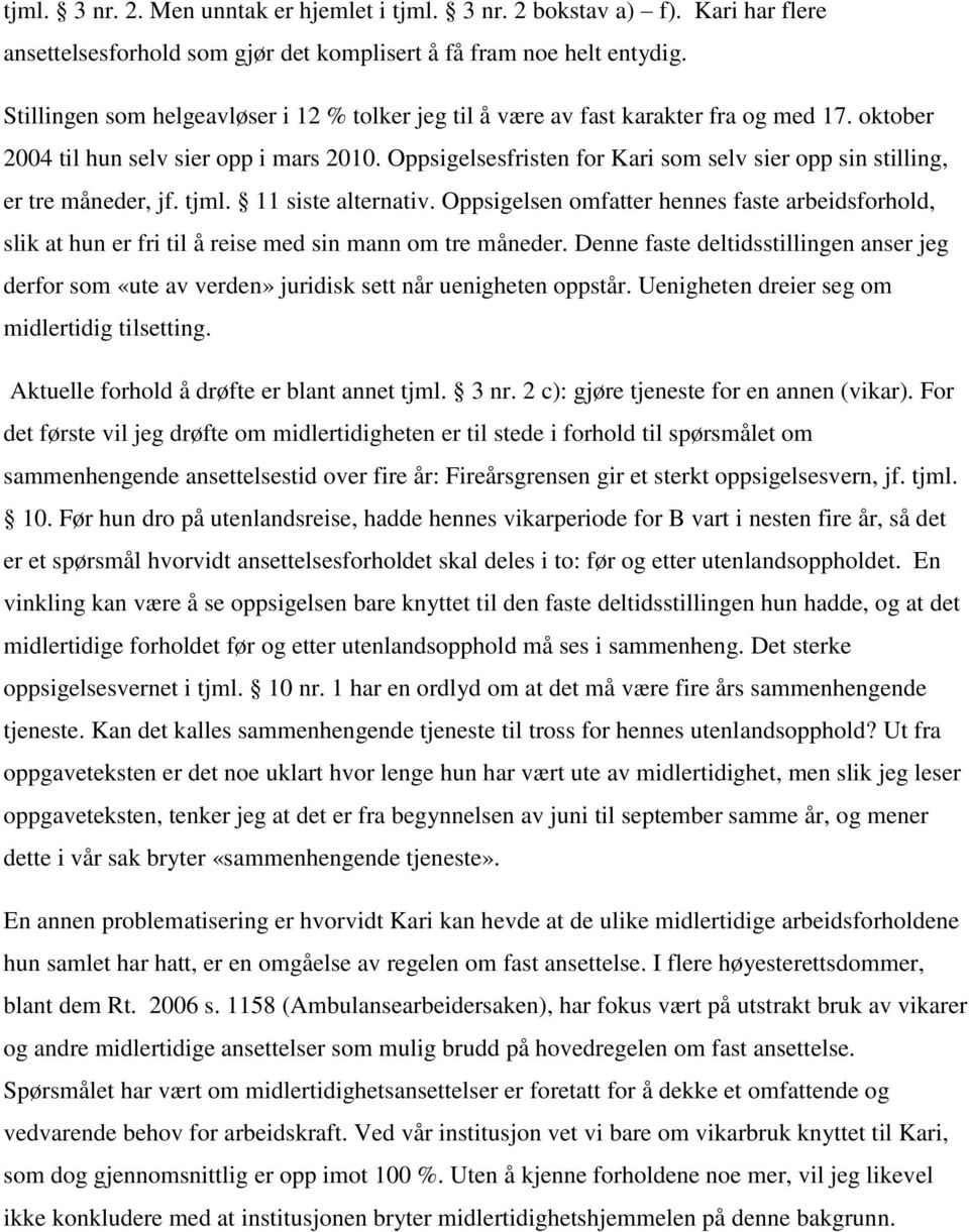 Oppsigelsesfristen for Kari som selv sier opp sin stilling, er tre måneder, jf. tjml. 11 siste alternativ.