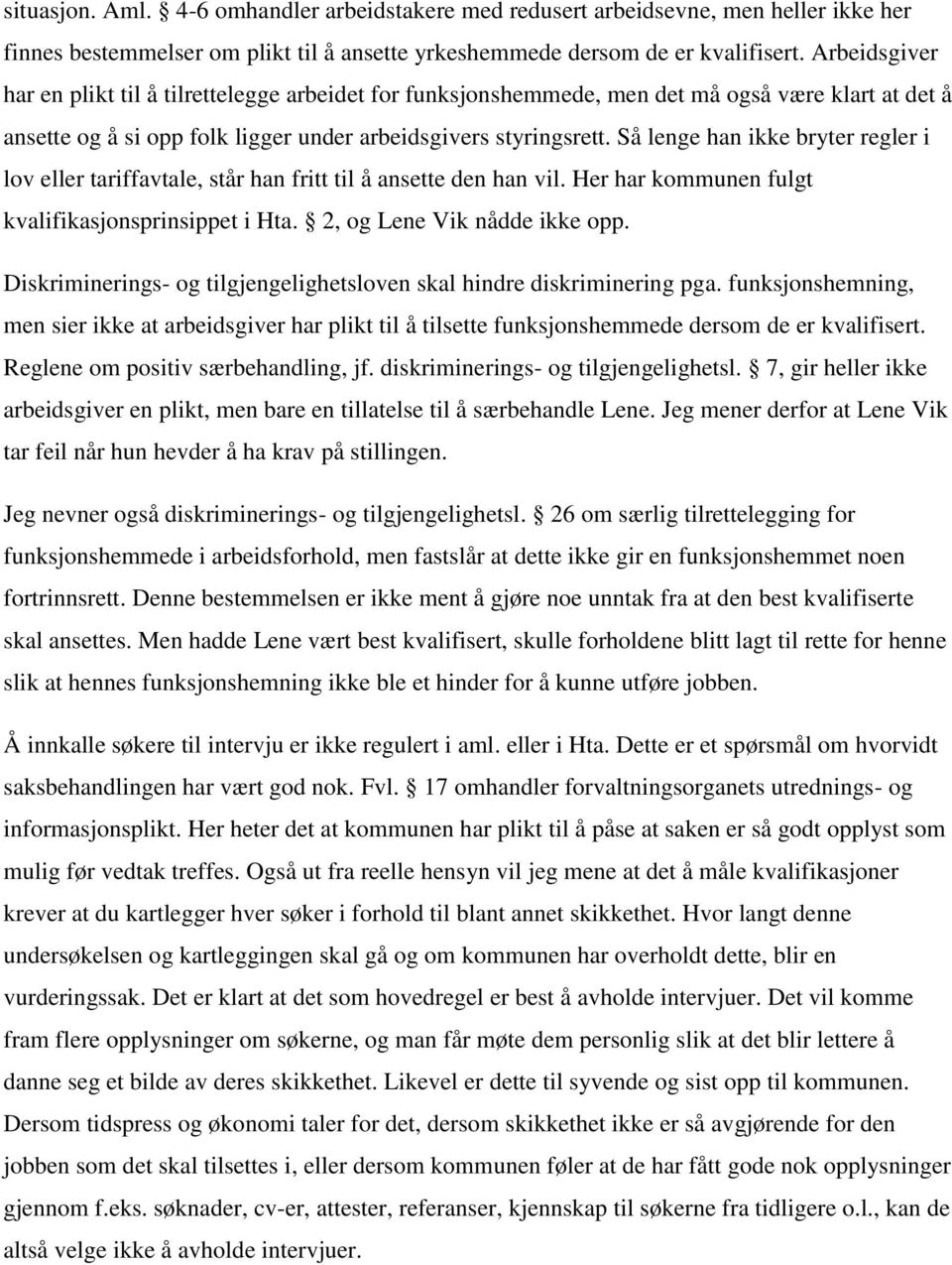 Så lenge han ikke bryter regler i lov eller tariffavtale, står han fritt til å ansette den han vil. Her har kommunen fulgt kvalifikasjonsprinsippet i Hta. 2, og Lene Vik nådde ikke opp.