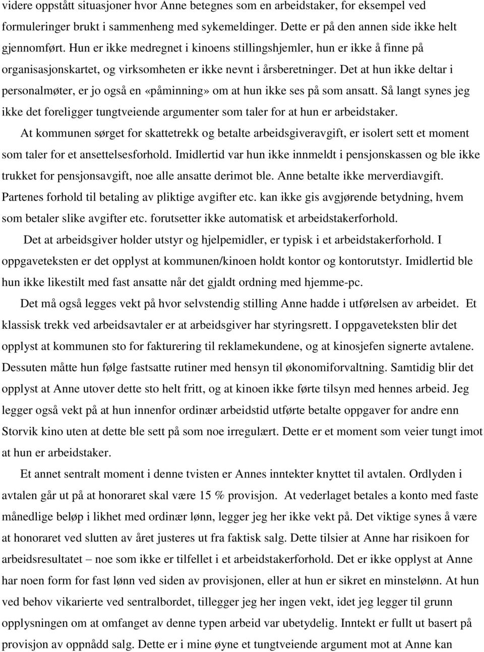 Det at hun ikke deltar i personalmøter, er jo også en «påminning» om at hun ikke ses på som ansatt. Så langt synes jeg ikke det foreligger tungtveiende argumenter som taler for at hun er arbeidstaker.