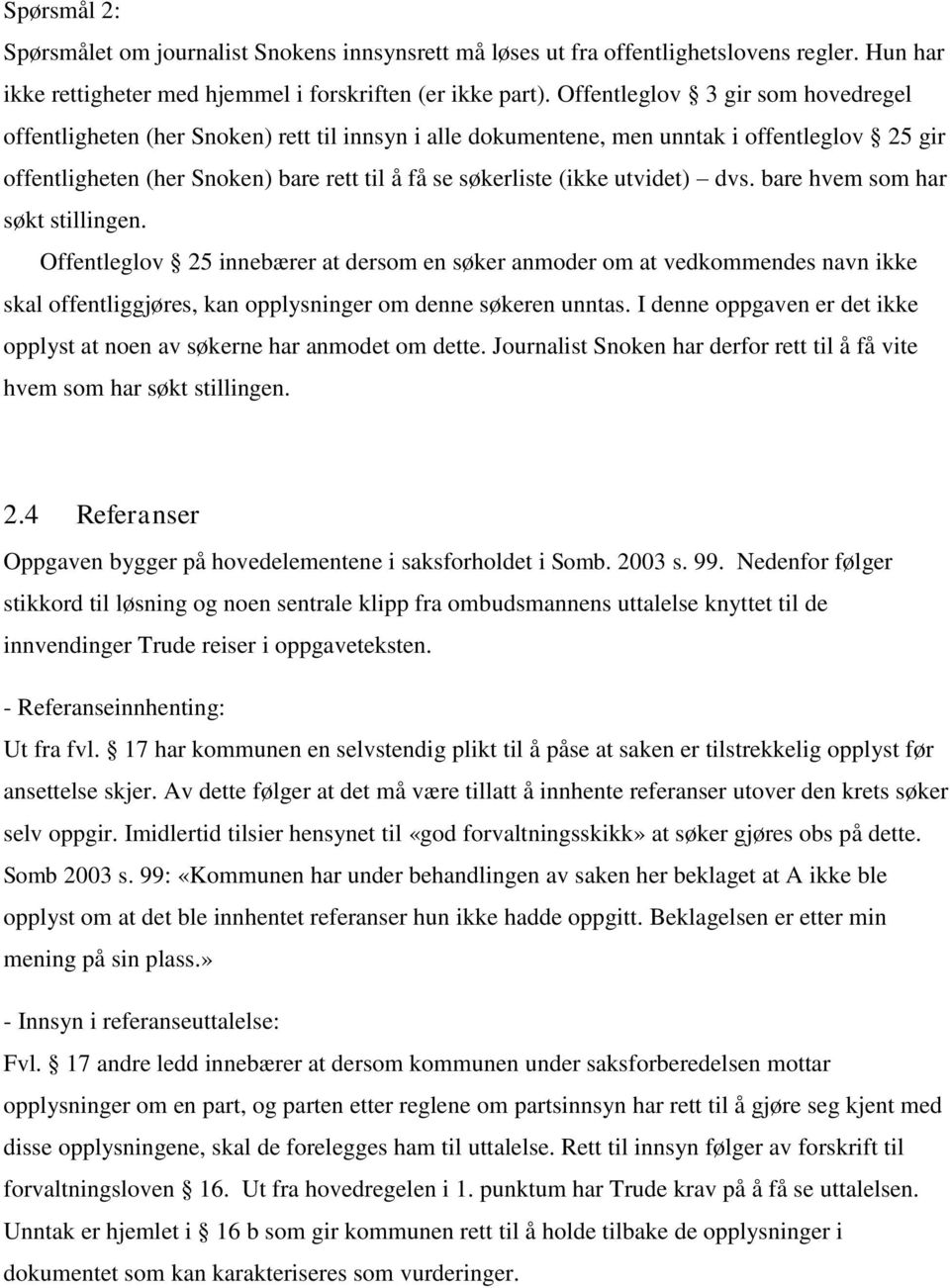 utvidet) dvs. bare hvem som har søkt stillingen. Offentleglov 25 innebærer at dersom en søker anmoder om at vedkommendes navn ikke skal offentliggjøres, kan opplysninger om denne søkeren unntas.