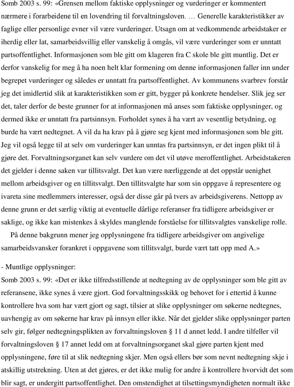 Utsagn om at vedkommende arbeidstaker er iherdig eller lat, samarbeidsvillig eller vanskelig å omgås, vil være vurderinger som er unntatt partsoffentlighet.