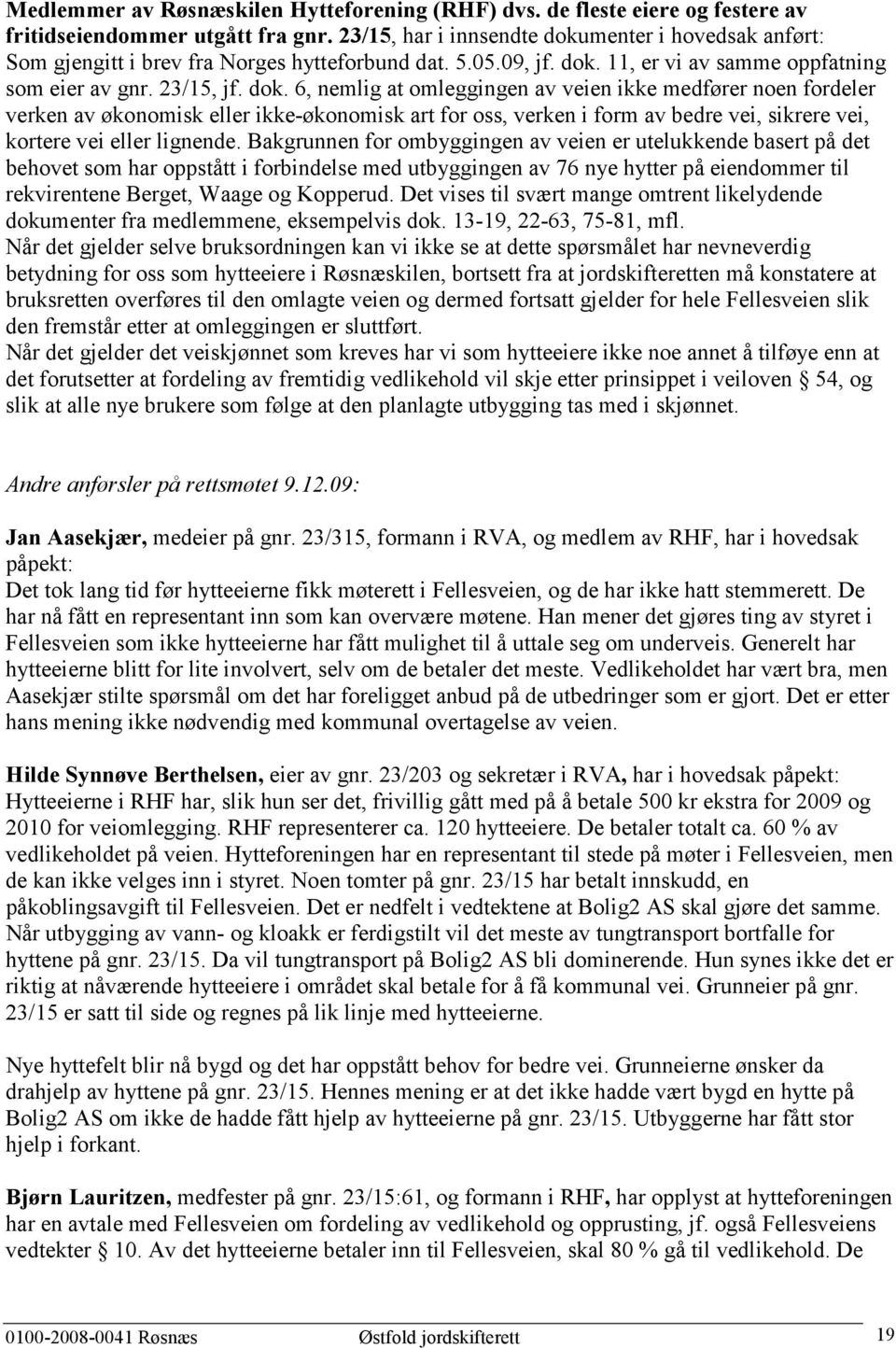 menter i hovedsak anført: Som gjengitt i brev fra Norges hytteforbund dat. 5.05.09, jf. dok.