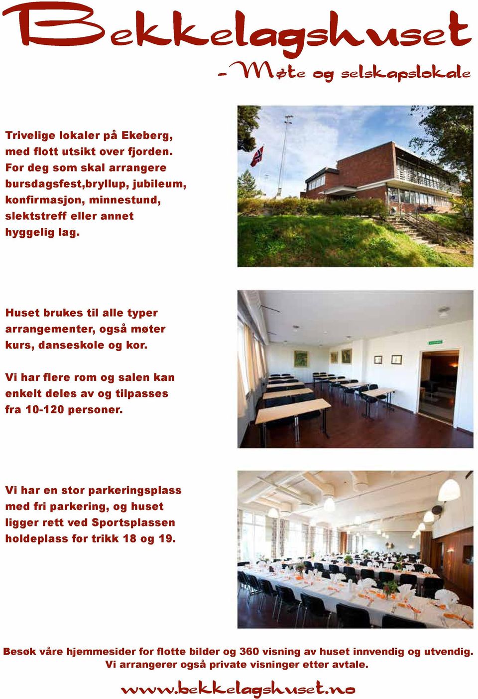 Huset brukes til alle typer arrangementer, også møter kurs, danseskole og kor. Vi har flere rom og salen kan enkelt deles av og tilpasses fra 10-120 personer.