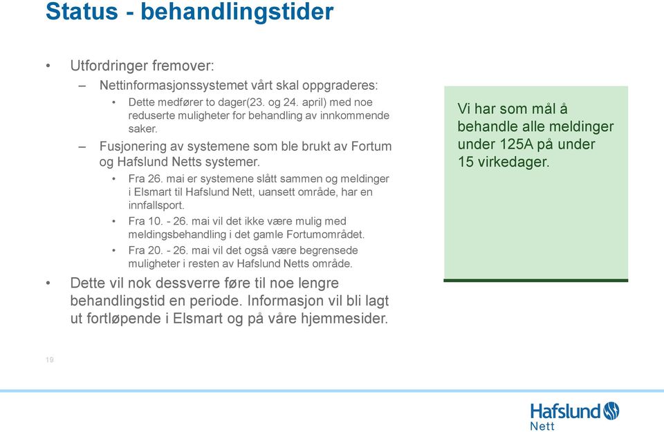 mai er systemene slått sammen og meldinger i Elsmart til Hafslund Nett, uansett område, har en innfallsport. Fra 10. - 26. mai vil det ikke være mulig med meldingsbehandling i det gamle Fortumområdet.