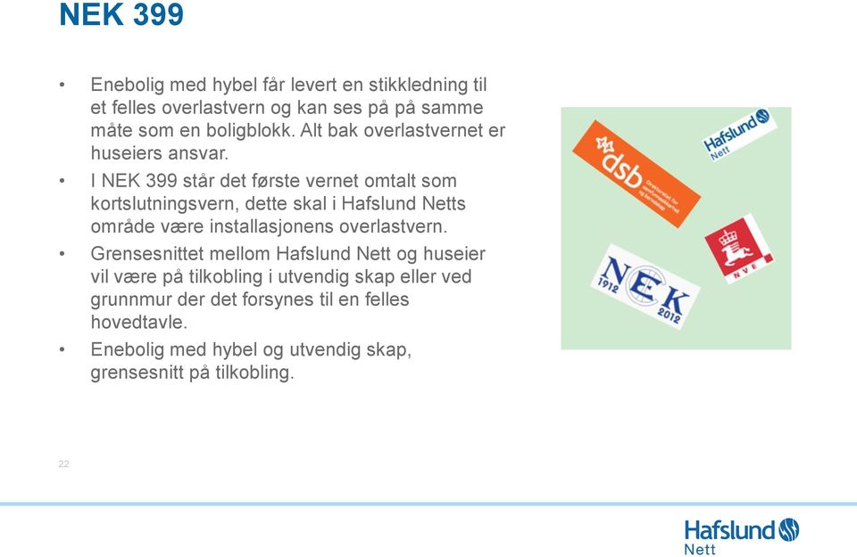 I NEK 399 står det første vernet omtalt som kortslutningsvern, dette skal i Hafslund Netts område være installasjonens