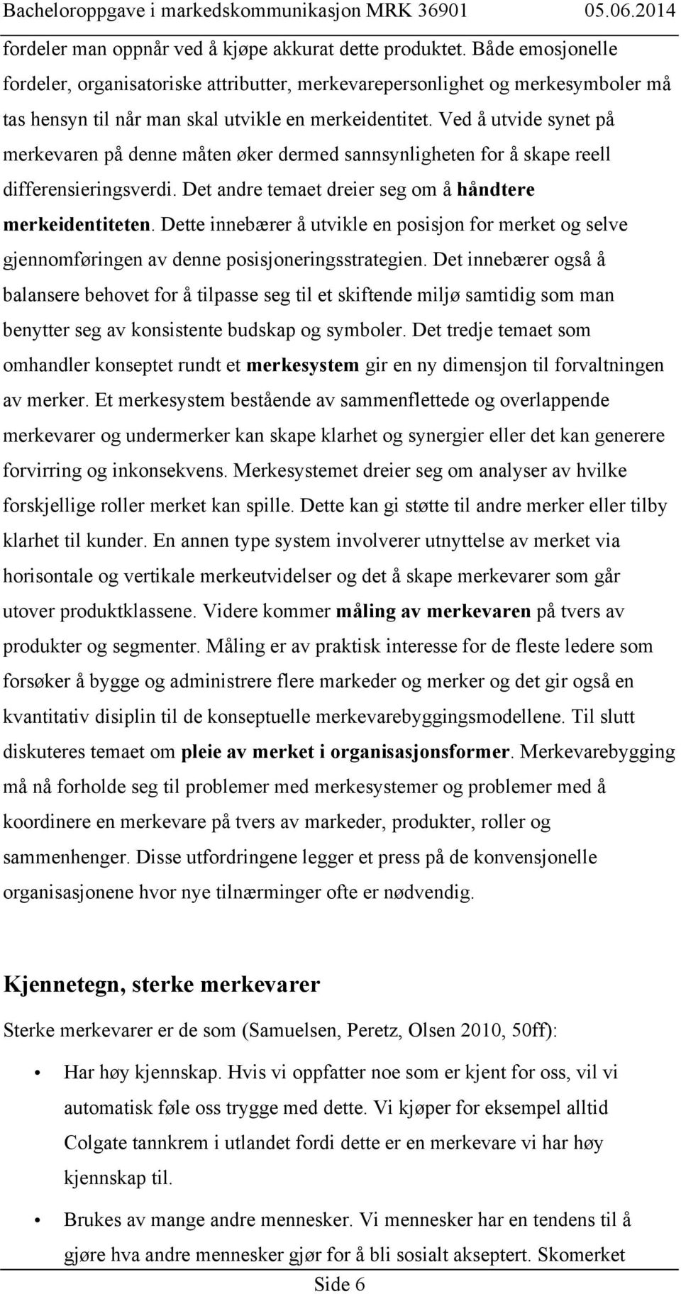 Ved å utvide synet på merkevaren på denne måten øker dermed sannsynligheten for å skape reell differensieringsverdi. Det andre temaet dreier seg om å håndtere merkeidentiteten.