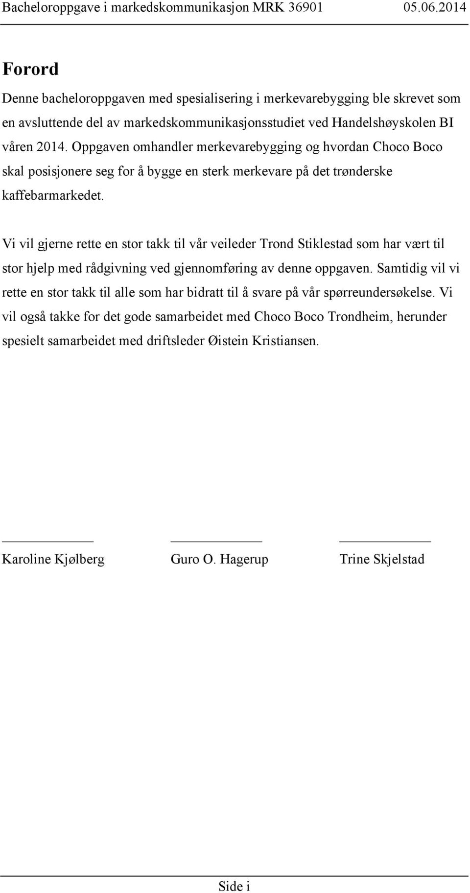 Vi vil gjerne rette en stor takk til vår veileder Trond Stiklestad som har vært til stor hjelp med rådgivning ved gjennomføring av denne oppgaven.