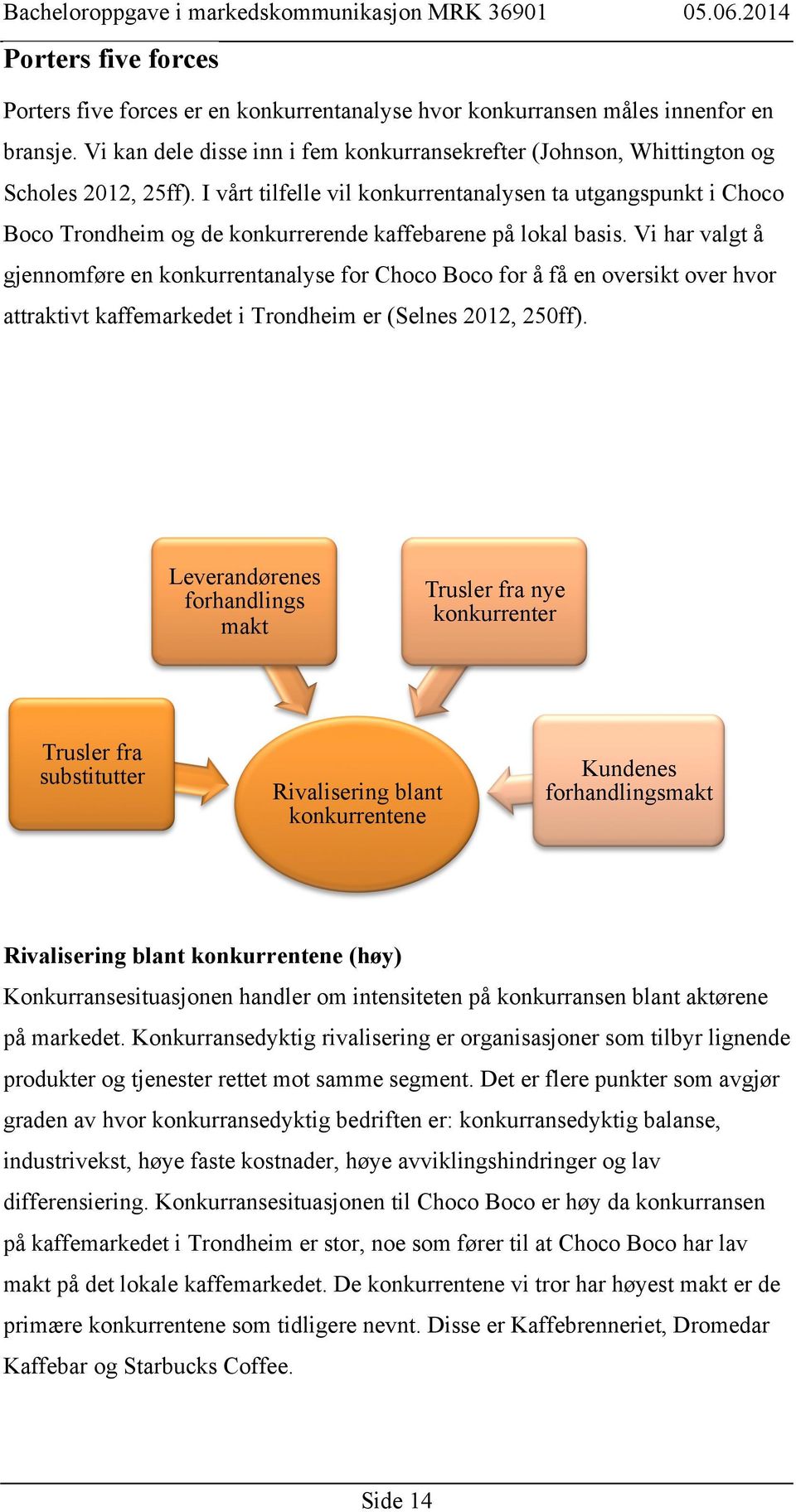 I vårt tilfelle vil konkurrentanalysen ta utgangspunkt i Choco Boco Trondheim og de konkurrerende kaffebarene på lokal basis.