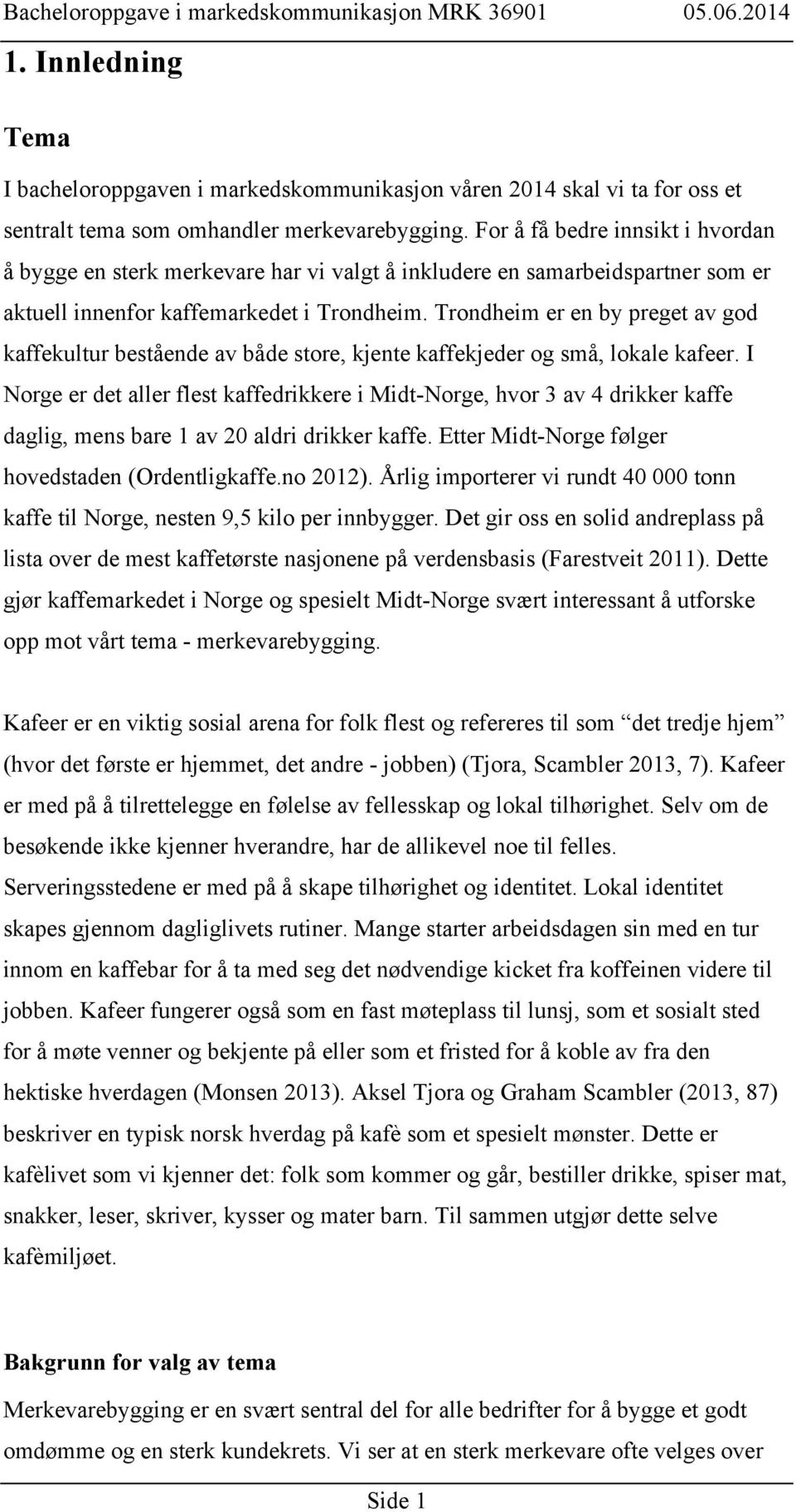 Trondheim er en by preget av god kaffekultur bestående av både store, kjente kaffekjeder og små, lokale kafeer.