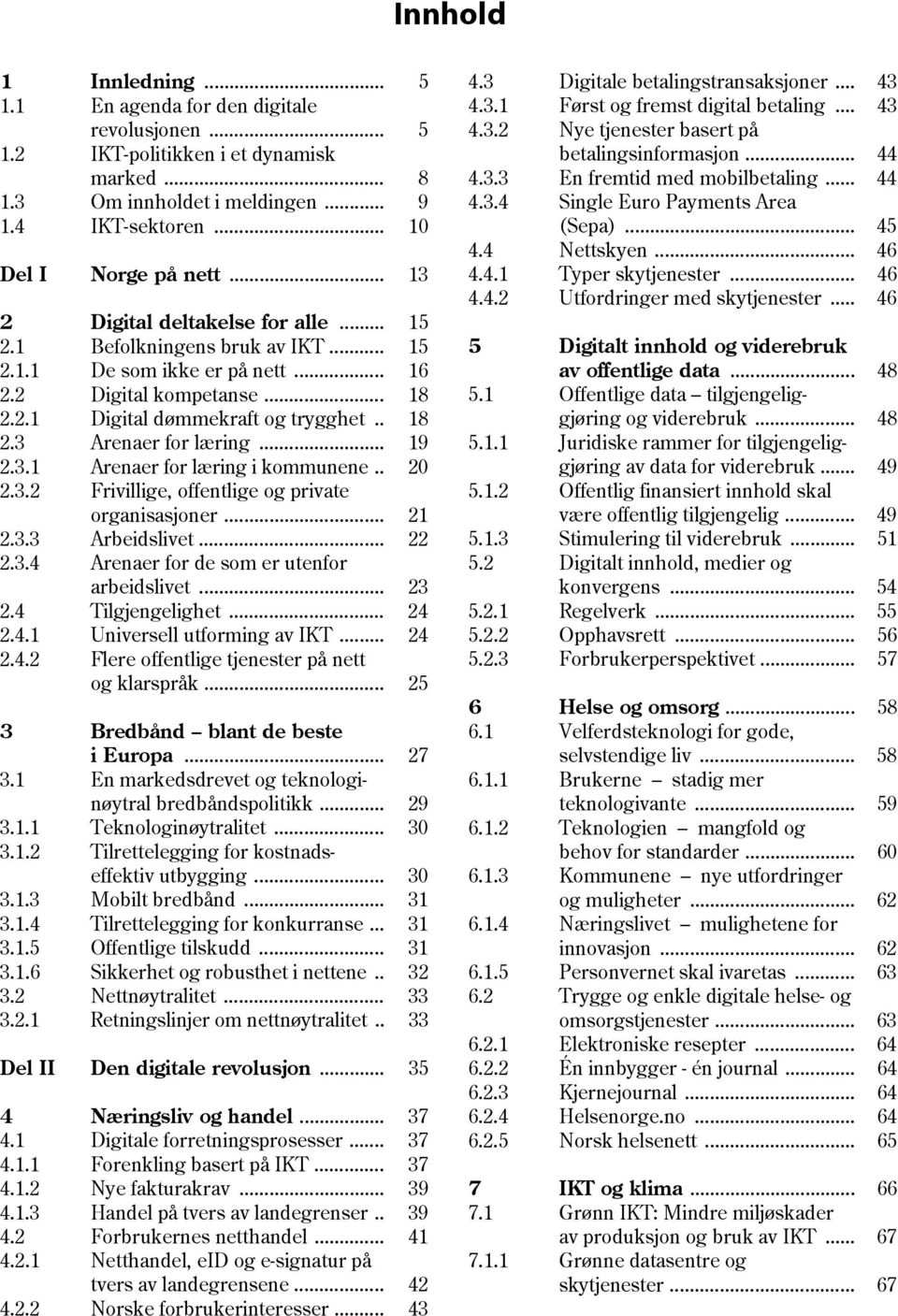 .. 19 2.3.1 Arenaer for læring i kommunene.. 20 2.3.2 Frivillige, offentlige og private organisasjoner... 21 2.3.3 Arbeidslivet... 22 2.3.4 Arenaer for de som er utenfor arbeidslivet... 23 2.