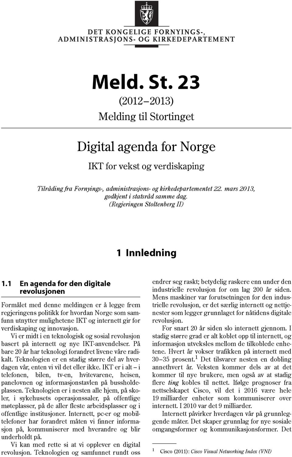 1 En agenda for den digitale revolusjonen Formålet med denne meldingen er å legge frem regjeringens politikk for hvordan Norge som samfunn utnytter mulighetene IKT og internett gir for verdiskaping