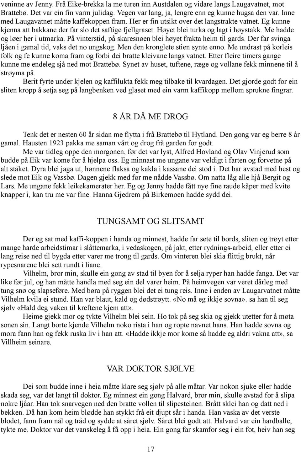 Me hadde og løer her i utmarka. På vinterstid, på skaresnøen blei høyet frakta heim til gards. Der far svinga ljåen i gamal tid, vaks det no ungskog. Men den kronglete stien synte enno.