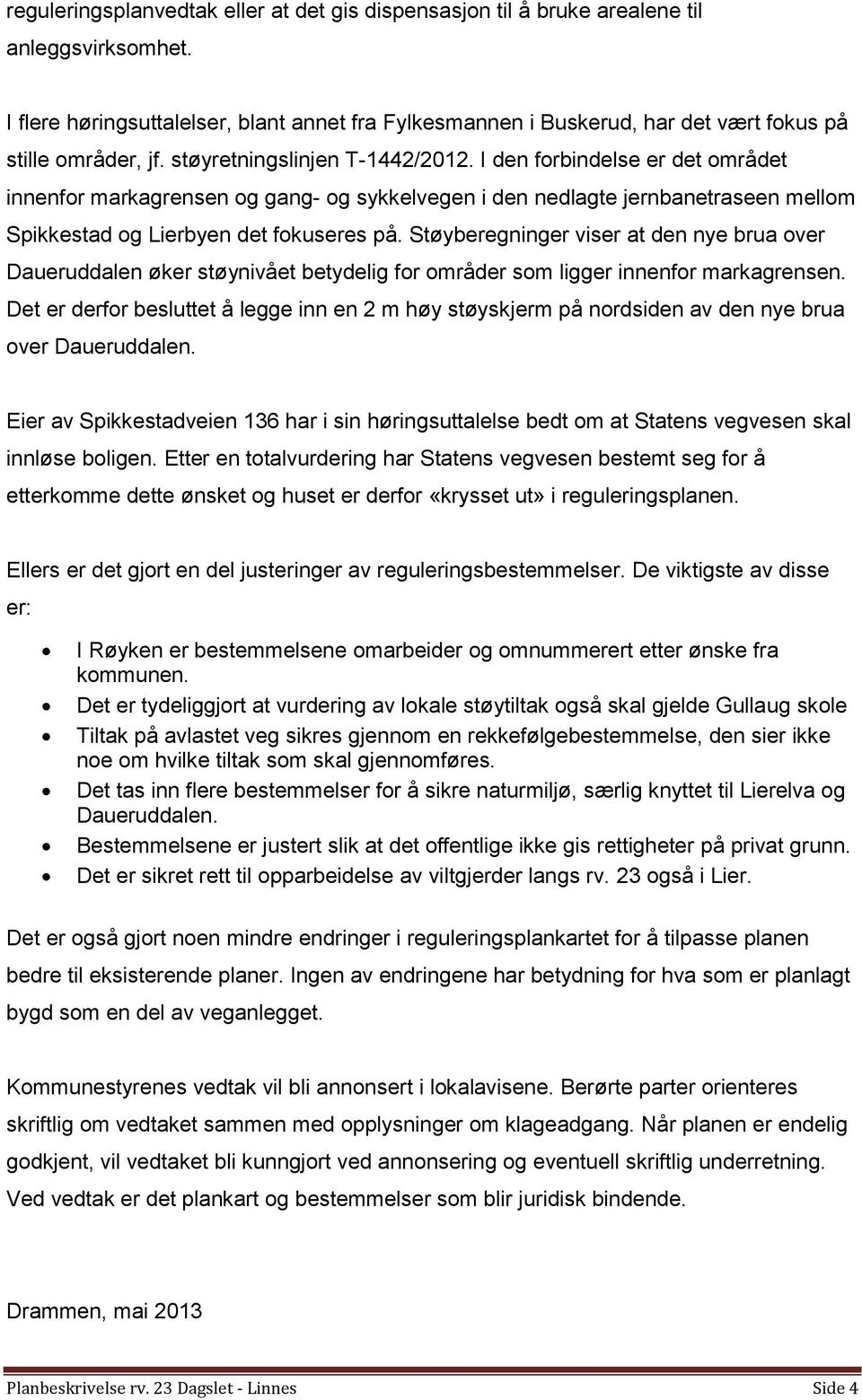 I den forbindelse er det området innenfor markagrensen og gang- og sykkelvegen i den nedlagte jernbanetraseen mellom Spikkestad og Lierbyen det fokuseres på.