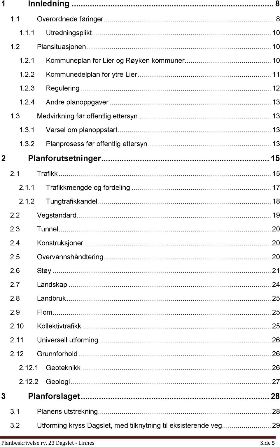 1 Trafikk... 15 2.1.1 Trafikkmengde og fordeling... 17 2.1.2 Tungtrafikkandel... 18 2.2 Vegstandard... 19 2.3 Tunnel... 20 2.4 Konstruksjoner... 20 2.5 Overvannshåndtering... 20 2.6 Støy... 21 2.