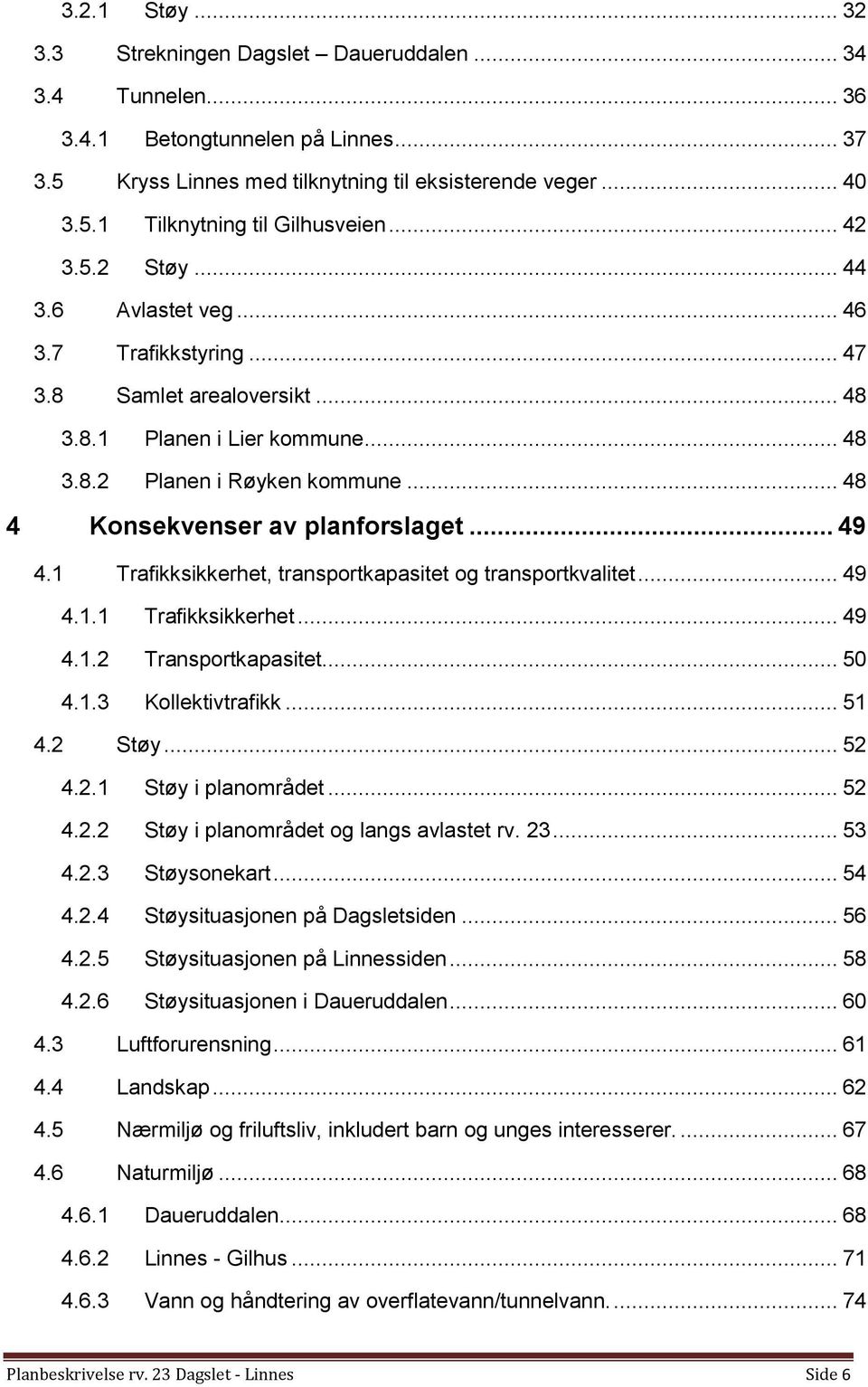 .. 48 4 Konsekvenser av planforslaget... 49 4.1 Trafikksikkerhet, transportkapasitet og transportkvalitet... 49 4.1.1 Trafikksikkerhet... 49 4.1.2 Transportkapasitet... 50 4.1.3 Kollektivtrafikk.