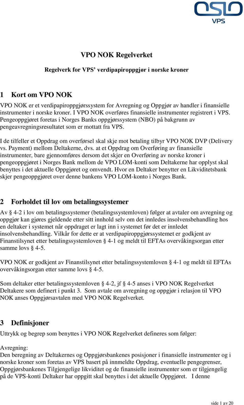 Pengeoppgjøret foretas i Norges Banks oppgjørssystem (NBO) på bakgrunn av pengeavregningsresultatet som er mottatt fra VPS.