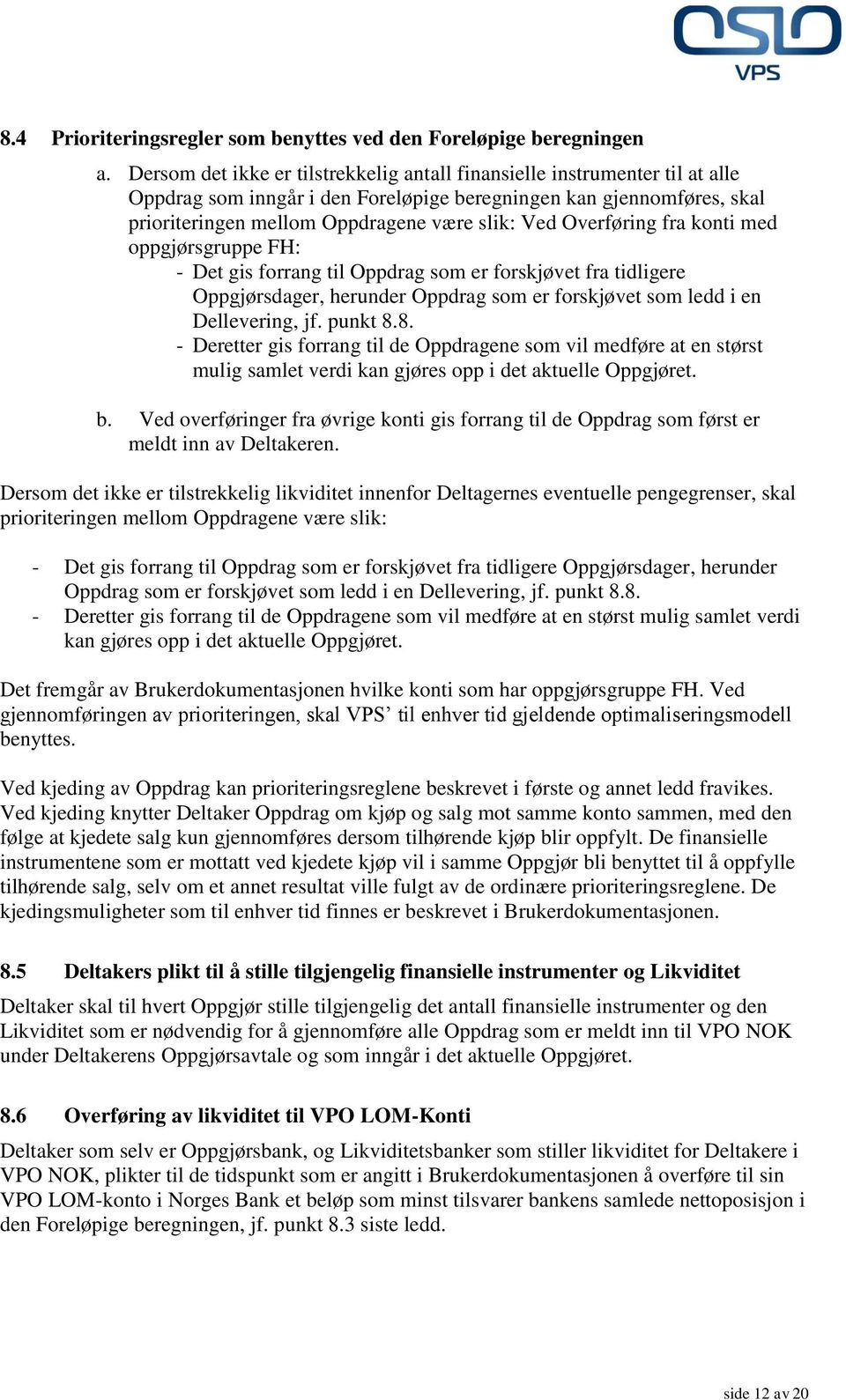 Overføring fra konti med oppgjørsgruppe FH: - Det gis forrang til Oppdrag som er forskjøvet fra tidligere Oppgjørsdager, herunder Oppdrag som er forskjøvet som ledd i en Dellevering, jf. punkt 8.